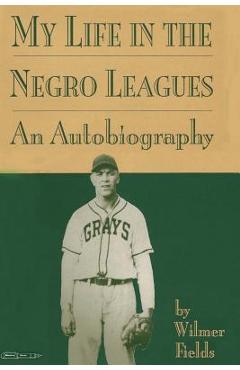 Coperta cărții 'My Life in the Negro Leagues: An Autobiography by Wilmer Fields - Wilmer Fields'
