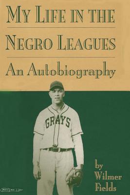 Coperta cărții 'My Life in the Negro Leagues: An Autobiography by Wilmer Fields - Wilmer Fields'