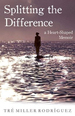 Splitting the Difference: A Heart-Shaped Memoir - Tre Miller Rodriguez