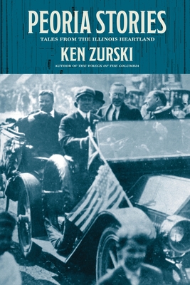 Coperta cărții 'Peoria Stories: Tales from the Illinois Heartland - Ken Zurski'