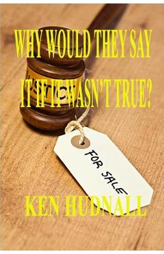 Coperta cărții 'Why Would They Say It If It Wasn't True? - Ken Hudnall'