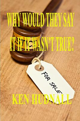 Coperta cărții 'Why Would They Say It If It Wasn't True? - Ken Hudnall'