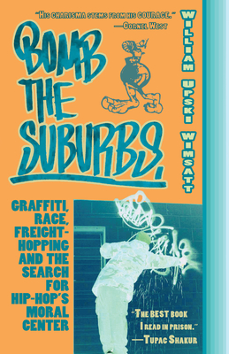 Bomb the Suburbs: Graffiti, Race, Freight-Hopping and the Search for Hip-Hop's Moral Center - William Upski Wimsatt