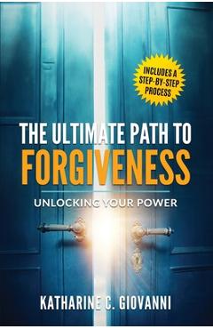Poza produsului The Ultimate Path to Forgiveness: Unlocking Your Power - Katharine C. Giovanni