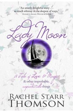 Coperta cărții 'Lady Moon: A Tale of Love & Magic & Other Improbable, Unpredictable Things - Rachel Starr Thomson'