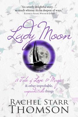 Lady Moon: A Tale of Love & Magic & Other Improbable, Unpredictable Things - Rachel Starr Thomson