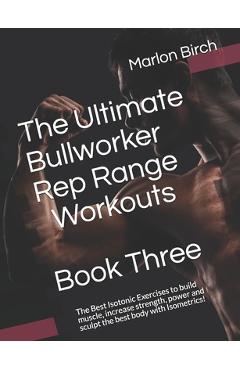 Poza produsului The Ultimate Bullworker Rep Range Workouts Book Three: The Best Isotonic Exercises to build muscle, increase strength, power and sculpt the best body - Marlon Birch