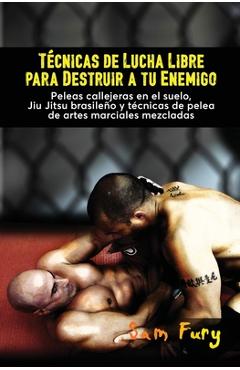 Poza produsului Técnicas de Lucha Libre para Destruir a tu Enemigo: Peleas callejeras en el suelo, Jiu Jitsu brasileño y técnicas de pelea de artes marciales mezclada - Sam Fury