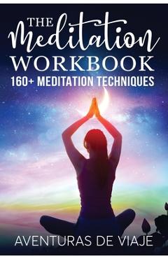 Coperta cărții 'The Meditation Workbook: 160+ Meditation Techniques to Reduce Stress and Expand Your Mind - Aventuras De Viaje'