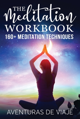 Coperta cărții 'The Meditation Workbook: 160+ Meditation Techniques to Reduce Stress and Expand Your Mind - Aventuras De Viaje'