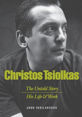 Christos Tsiolkas - The Untold Story: His Life and His Work - John Vasilakakos
