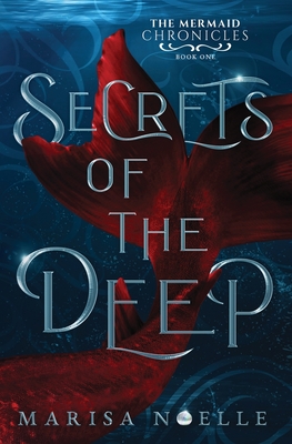 Secrets of the Deep: The Mermaid Chronicles Book 1 - Marisa Noelle