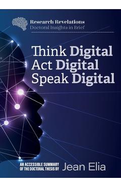 Poza produsului Think Digital, Speak Digital, Act Digital - Jean K. Elia