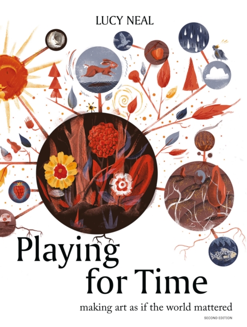 Playing for Time: Making Art as If the World Mattered - Lucy Neal