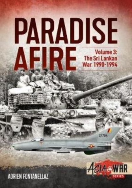 Paradise Afire: The Sri Lankan War: Volume 3 - 1990-1994 - Adrien Fontanellaz