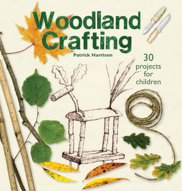 Woodland Crafting: 30 Projects for Children - Patrick Harrison