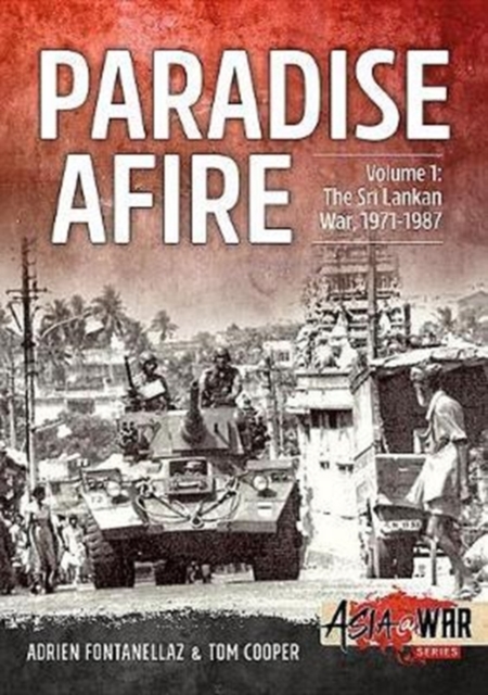 Paradise Afire: The Sri Lankan War: Volume 1 - 1971-1987 - Tom Cooper