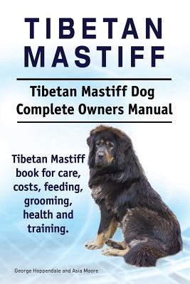 Coperta cărții 'Tibetan Mastiff. Tibetan Mastiff Dog Complete Owners Manual. Tibetan Mastiff book for care, costs, feeding, grooming,'