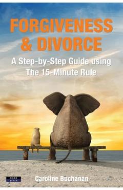 Coperta cărții 'Forgiveness & Divorce: A Step-by-Step Guide using The 15-Minute Rule - Caroline Buchanan'