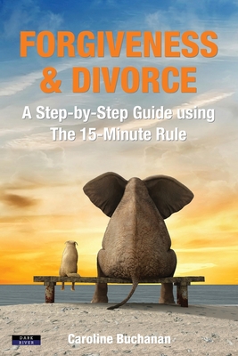 Coperta cărții 'Forgiveness & Divorce: A Step-by-Step Guide using The 15-Minute Rule - Caroline Buchanan'