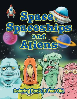 Space, Spaceships and Aliens: Coloring Book 10 Year Old - Jupiter Kids