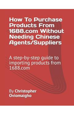 Coperta cărții 'How To Purchase Products From 1688.com Without Needing Chinese Agents/Suppliers: A step-by-step guide to importing'