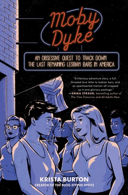 Moby Dyke: An Obsessive Quest to Track Down the Last Remaining Lesbian Bars in America - Krista Burton