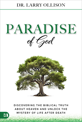 The Paradise of God: Discovering the Biblical Truth about Heaven and Unlock the Mystery of Life After Death - Larry Ollison