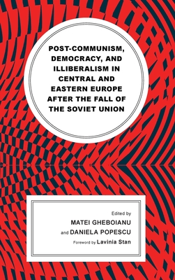 Post-communism, Democracy, and Illiberalism in Central and Eastern Europe after the fall of the Soviet Union - Matei Gheboianu