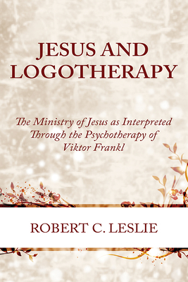 Jesus and Logotherapy - Robert C. Leslie