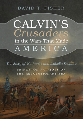 Coperta cărții 'Calvin's Crusaders in the Wars That Made America - David T. Fisher'