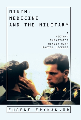 Mirth, Medicine and the Military: A Vietnam Survivor's Memoir with Poetic license - Eugene Edynak