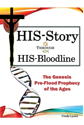HIS-Story Through HIS-Bloodline: The Genesis Pre-Flood Prophecy of the Ages - Cindy Lyons