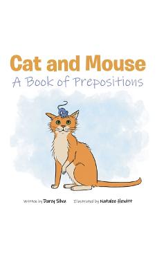 Coperta cărții 'Cat and Mouse: A Book of Prepositions - Darcy Silva'
