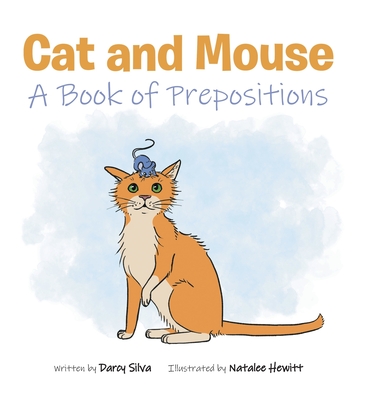 Cat and Mouse: A Book of Prepositions - Darcy Silva