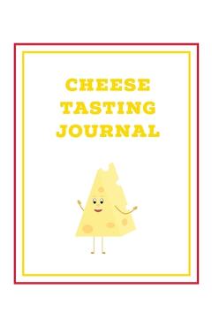 Coperta cărții 'Cheese Tasting Journal: Write, Track & Record Cheeses Book, Cheese Lovers Gift, Keep Notes, Review Section Pages'