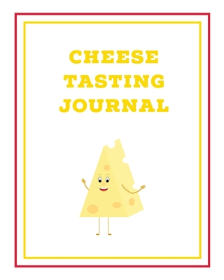 Coperta cărții 'Cheese Tasting Journal: Write, Track & Record Cheeses Book, Cheese Lovers Gift, Keep Notes, Review Section Pages'