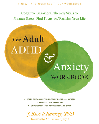 The Adult ADHD and Anxiety Workbook: Cognitive Behavioral Therapy Skills to Manage Stress, Find Focus, and Reclaim Your Life - J. Russell Ramsay