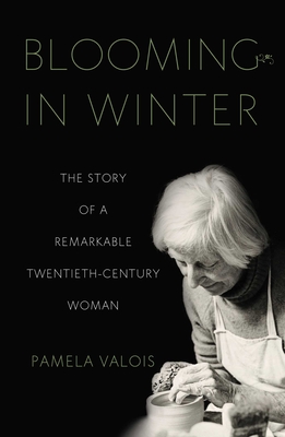 Blooming in Winter: The Story of a Remarkable Twentieth-Century Woman - Pamela Valois