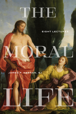The Moral Life: Eight Lectures - James F. Keenan