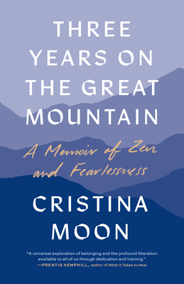 Three Years on the Great Mountain: A Memoir of Zen and Fearlessness - Cristina Moon