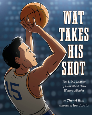 Wat Takes His Shot: The Life & Legacy of Basketball Hero Wataru Misaka - Cheryl Kim