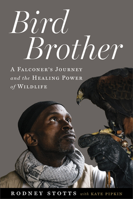 Bird Brother: A Falconer's Journey and the Healing Power of Wildlife - Rodney Stotts