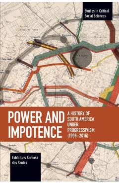Coperta cărții 'Power and Impotence: A History of South America Under Progressivism (1998-2016) - Fabio Luis Barbosa Dos Santos'