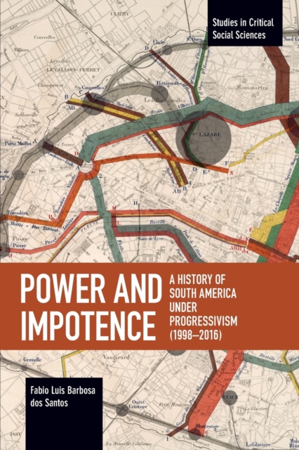 Power and Impotence: A History of South America Under Progressivism (1998-2016) - Fabio Luis Barbosa Dos Santos