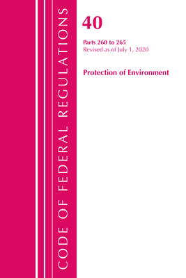 Code of Federal Regulations, Title 40 Protection of the Environment 260-265, Revised as of July 1, 2020 - Office Of The Federal Register (u S )