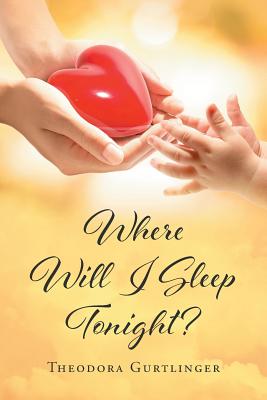 Where Will I Sleep Tonight? - Theodora Gurtlinger