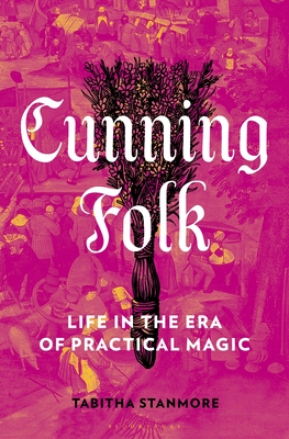 Cunning Folk: Life in the Era of Practical Magic - Tabitha Stanmore