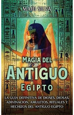 Coperta cărții 'Magia del antiguo Egipto: La guía definitiva de dioses, diosas, adivinación, amuletos, rituales y hechizos del antiguo'