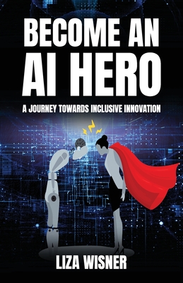 Coperta cărții 'Become an AI Hero: A Journey Towards Inclusive Innovation - Liza Wisner'